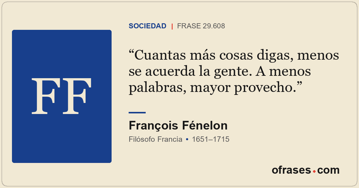 Cuantas más cosas digas, menos se acuerda la gente. A menos palabras, mayor prov...