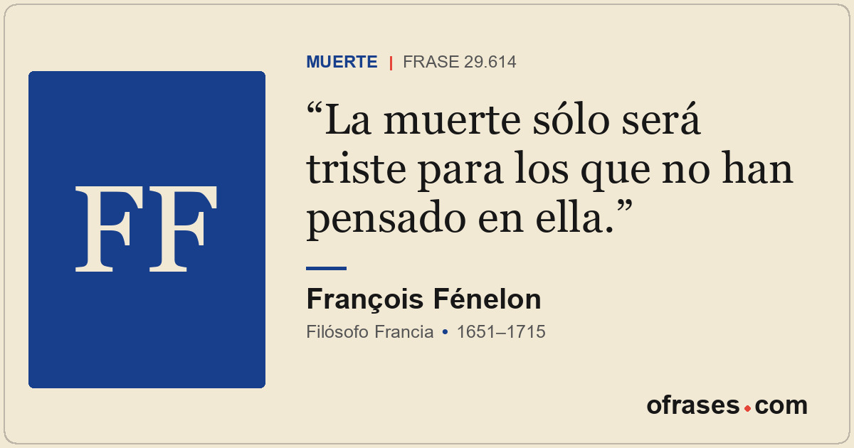 La muerte sólo será triste para los que no han pensado en ella.