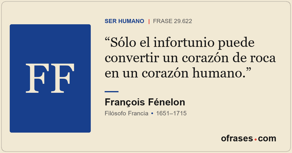 Sólo el infortunio puede convertir un corazón de roca en un corazón humano.