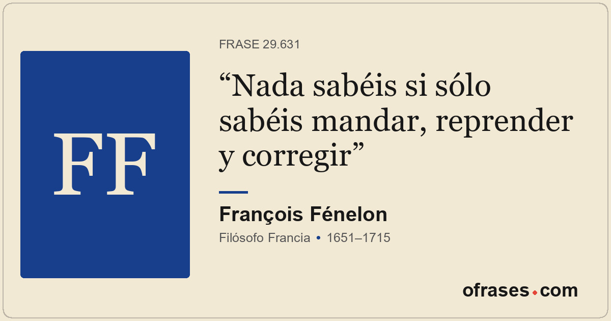 Nada sabéis si sólo sabéis mandar, reprender y corregir