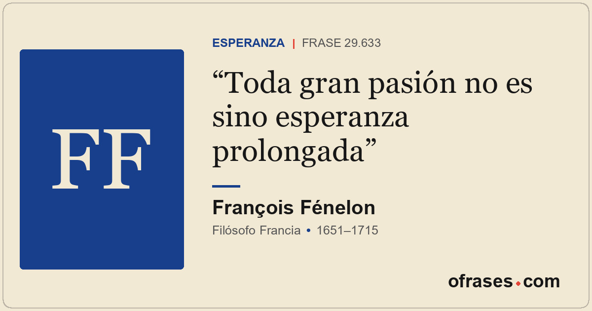 Toda gran pasión no es sino esperanza prolongada
