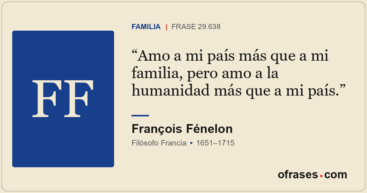 Amo a mi país más que a mi familia, pero amo a la humanidad más que a mi país.