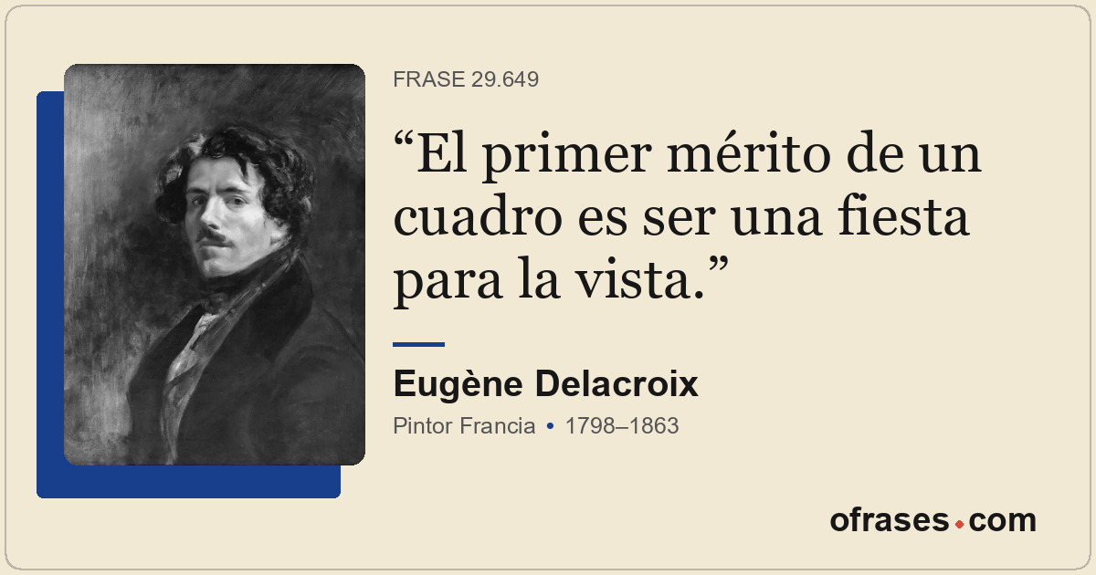 El primer mérito de un cuadro es ser una fiesta para la vista.