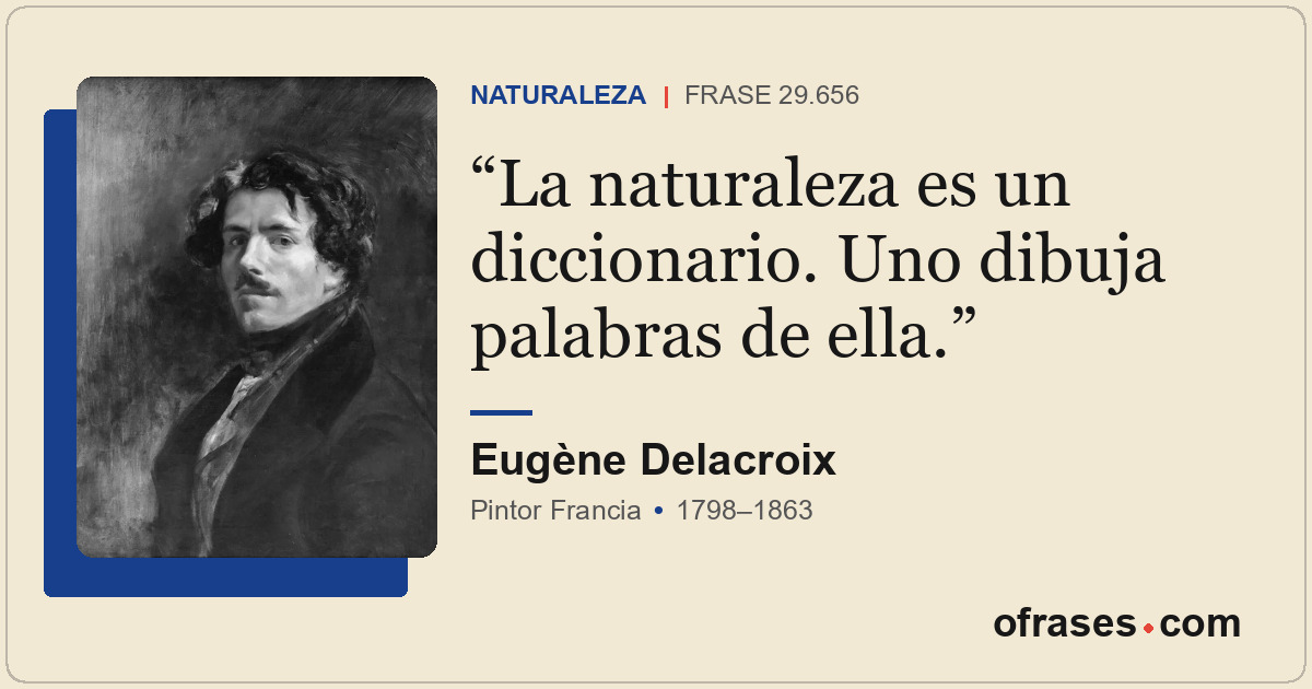 La naturaleza es un diccionario. Uno dibuja palabras de ella.