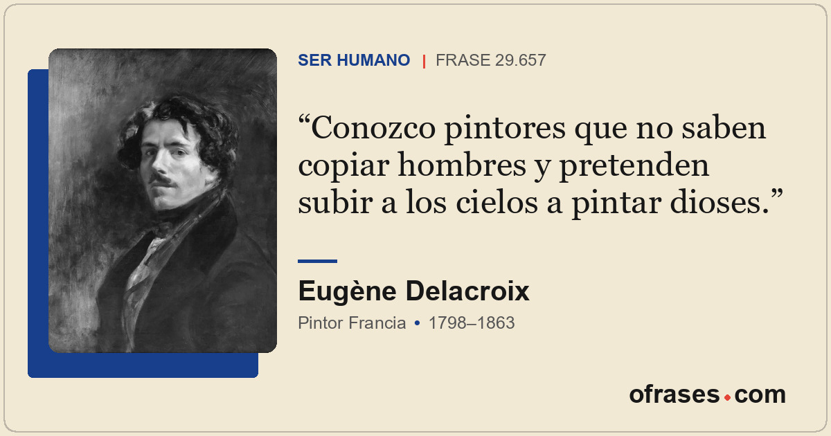 Conozco pintores que no saben copiar hombres y pretenden subir a los cielos a pi...