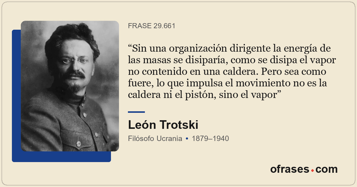 Sin una organización dirigente la energía de las masas se disiparía, como se dis...