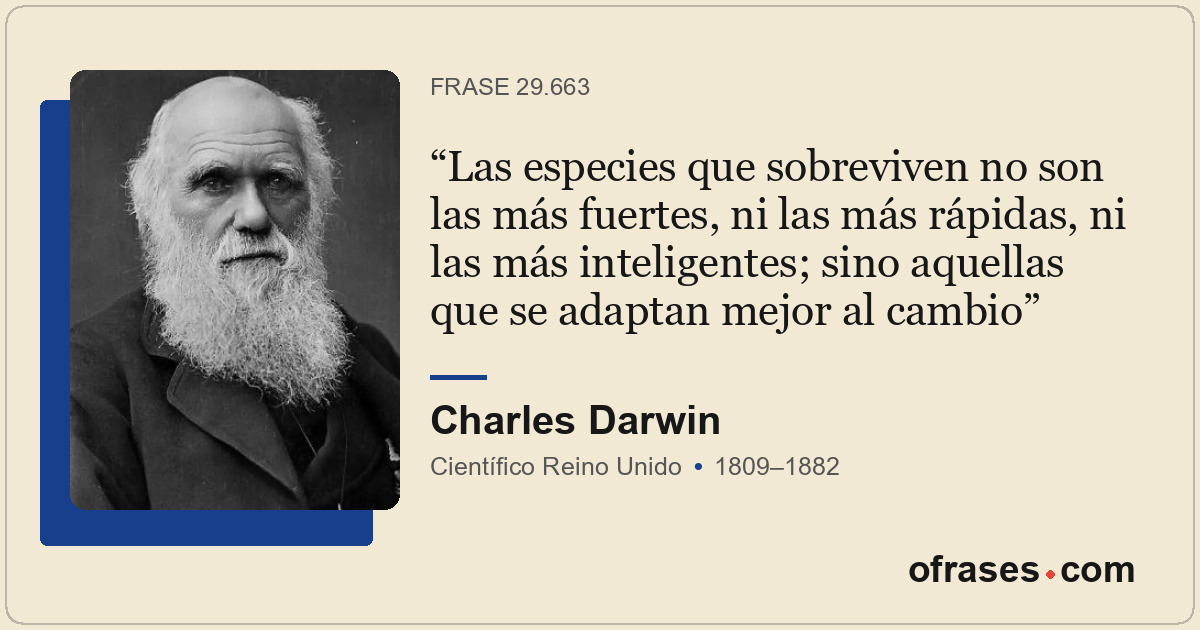Las especies que sobreviven no son las más fuertes, ni las más rápidas, ni las m...