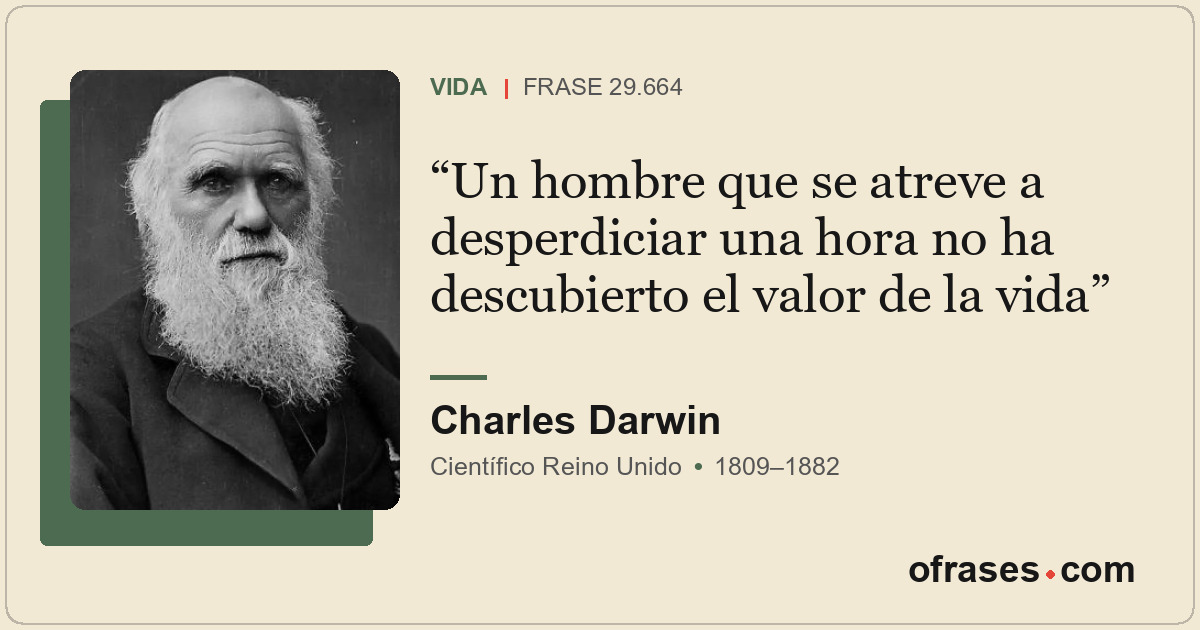 Un hombre que se atreve a desperdiciar una hora no ha descubierto el valor de la...