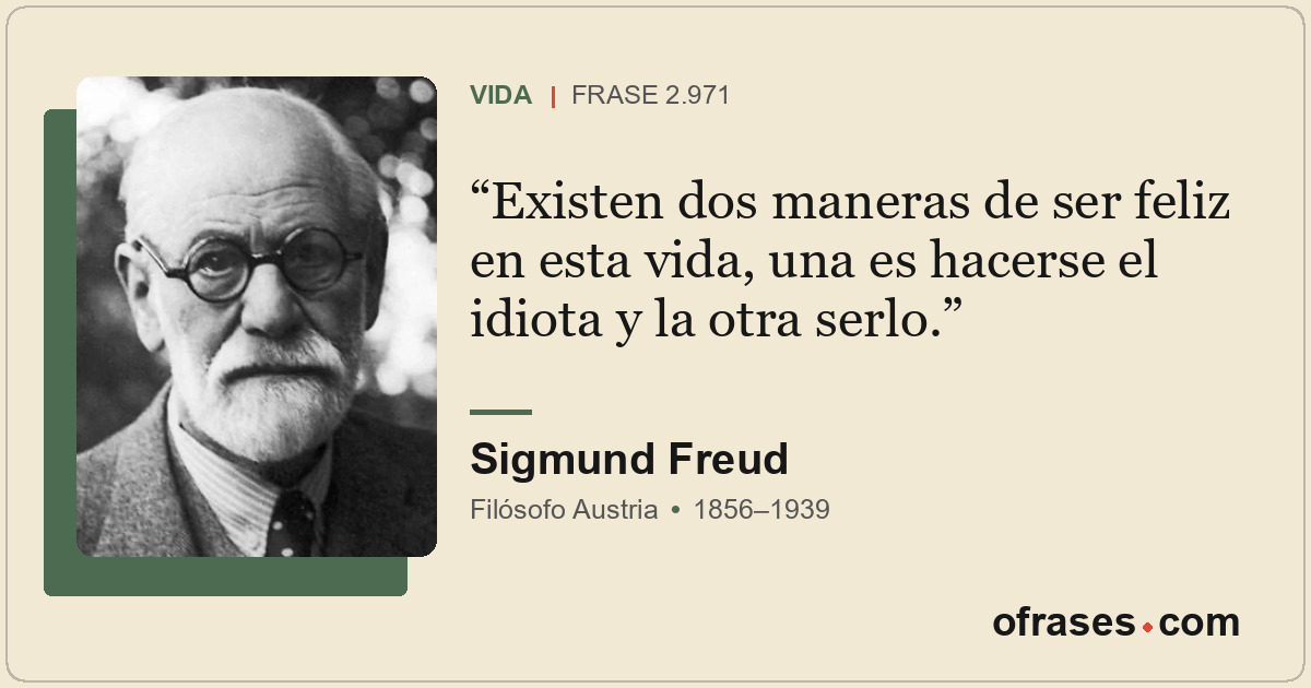 Existen dos maneras de ser feliz en esta vida, una es hacerse el idiota y la otr...