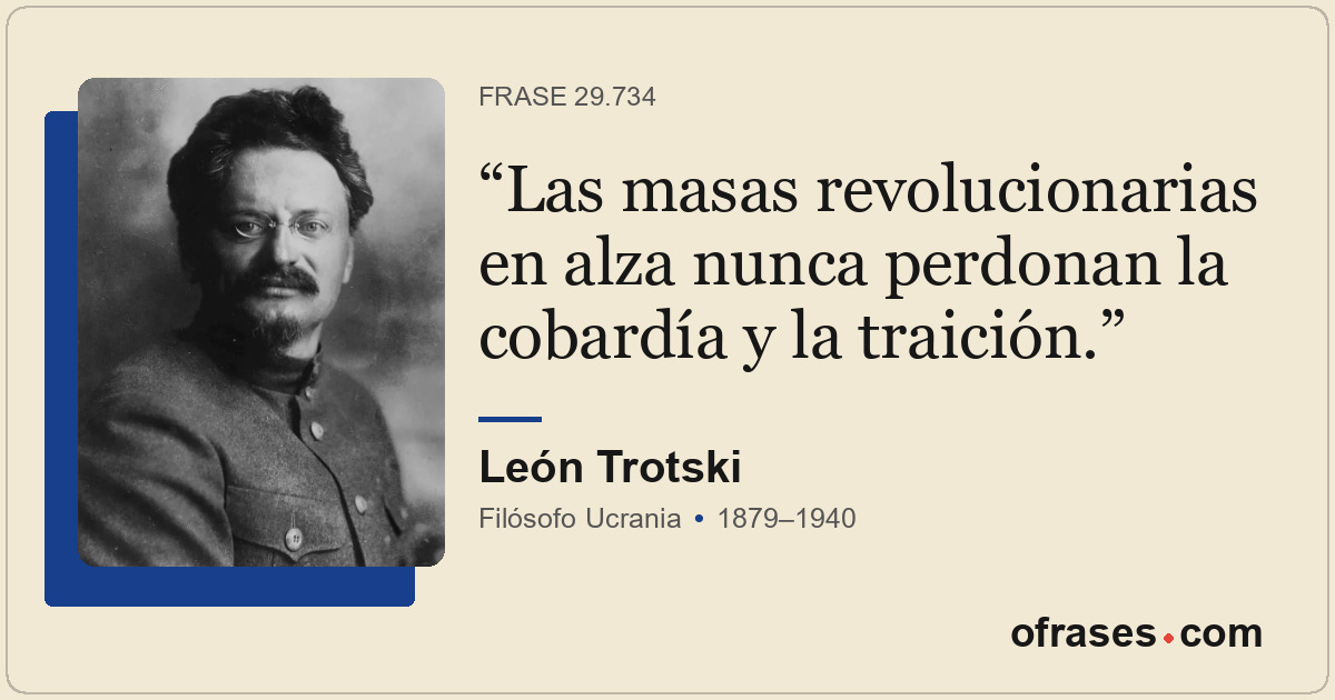 Las masas revolucionarias en alza nunca perdonan la cobardía y la traición.