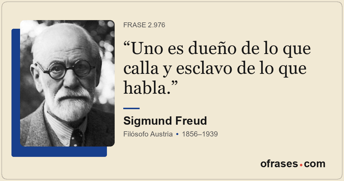 Uno es dueño de lo que calla y esclavo de lo que habla.