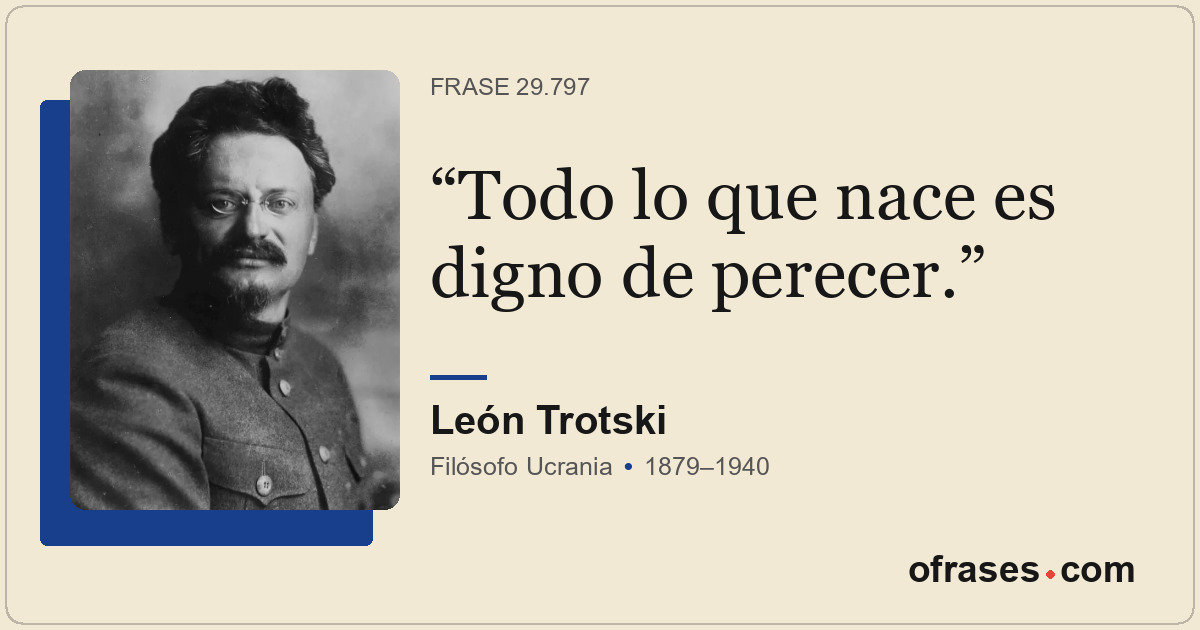 Todo lo que nace es digno de perecer.