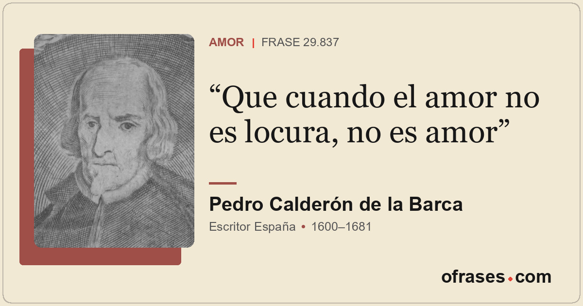 Que cuando el amor no es locura, no es amor