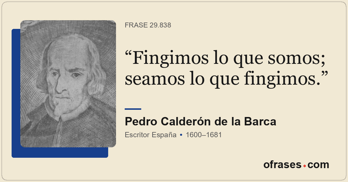 Fingimos lo que somos; seamos lo que fingimos.