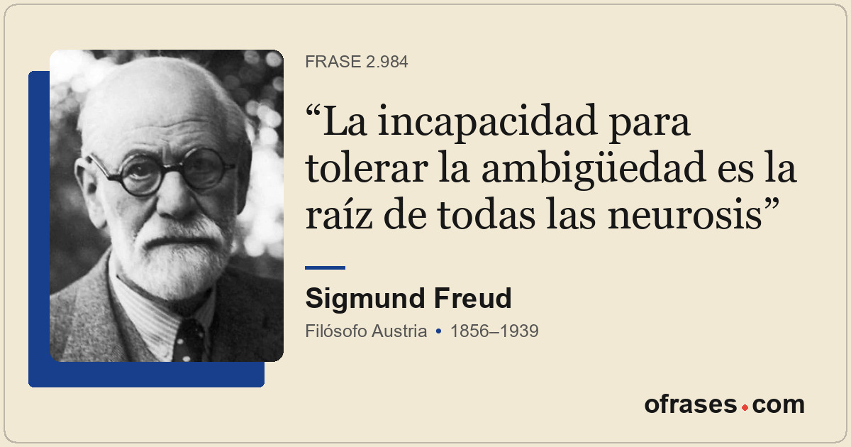 La incapacidad para tolerar la ambigüedad es la raíz de todas las neurosis