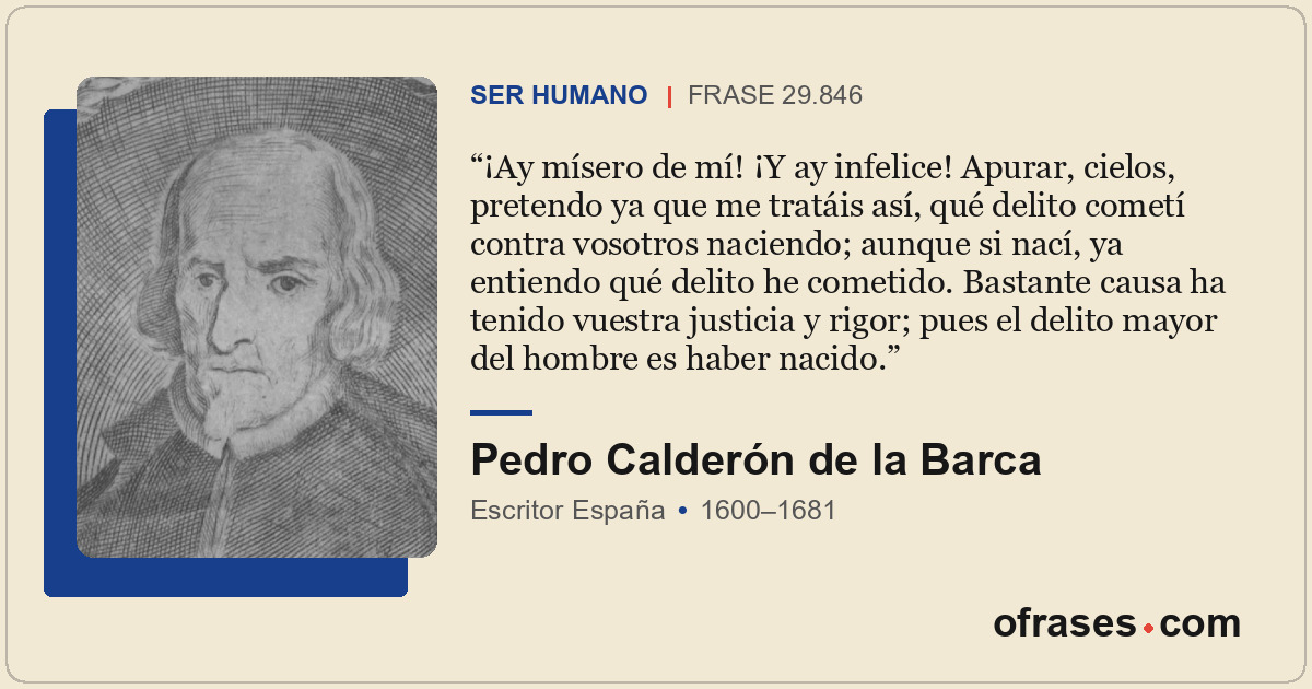 ¡Ay mísero de mí! ¡Y ay infelice! Apurar, cielos, pretendo ya que me tratáis así...