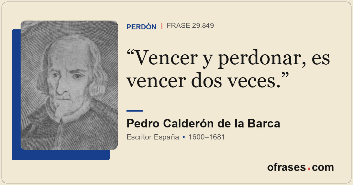 Vencer y perdonar, es vencer dos veces.