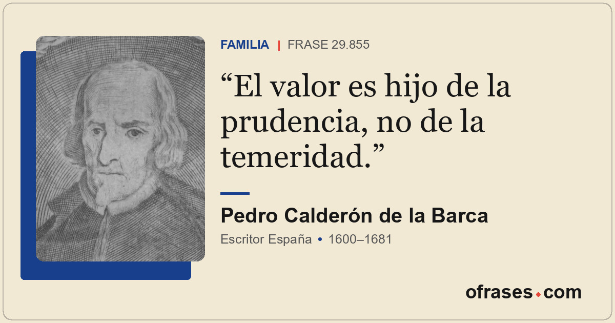 El valor es hijo de la prudencia, no de la temeridad.