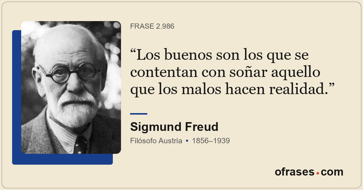 Los buenos son los que se contentan con soñar aquello que los malos hacen realid...