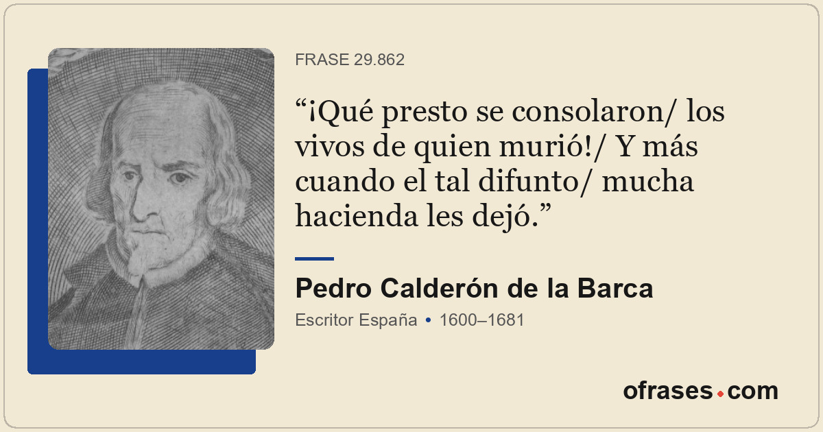 ¡Qué presto se consolaron/ los vivos de quien murió!/ Y más cuando el tal difunt...