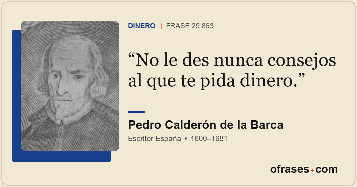 No le des nunca consejos al que te pida dinero.