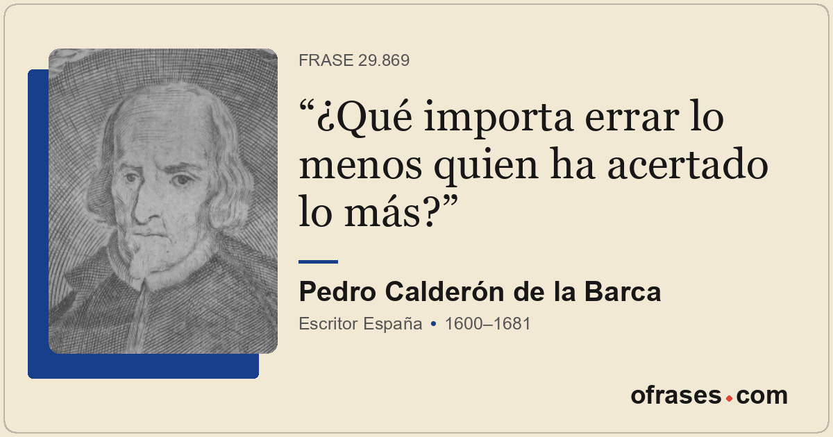 ¿Qué importa errar lo menos quien ha acertado lo más?