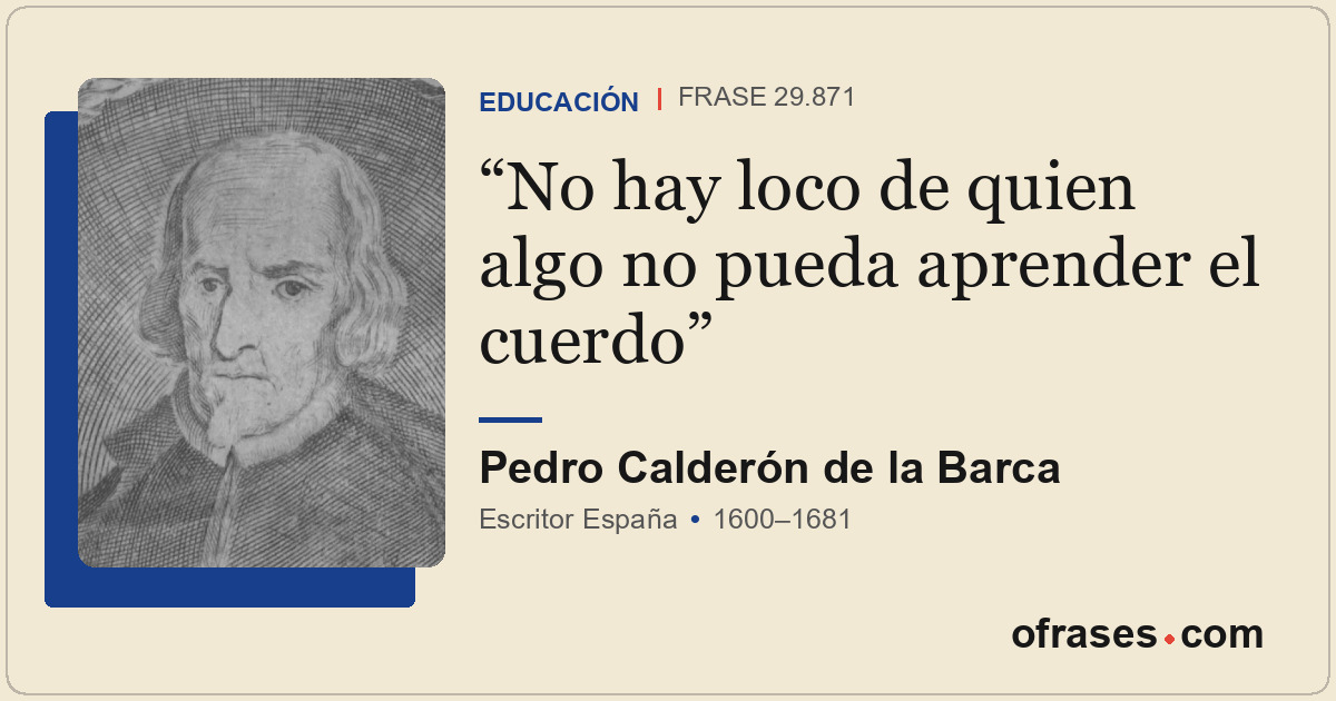 No hay loco de quien algo no pueda aprender el cuerdo