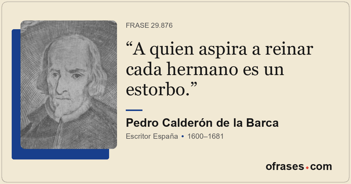 A quien aspira a reinar cada hermano es un estorbo.