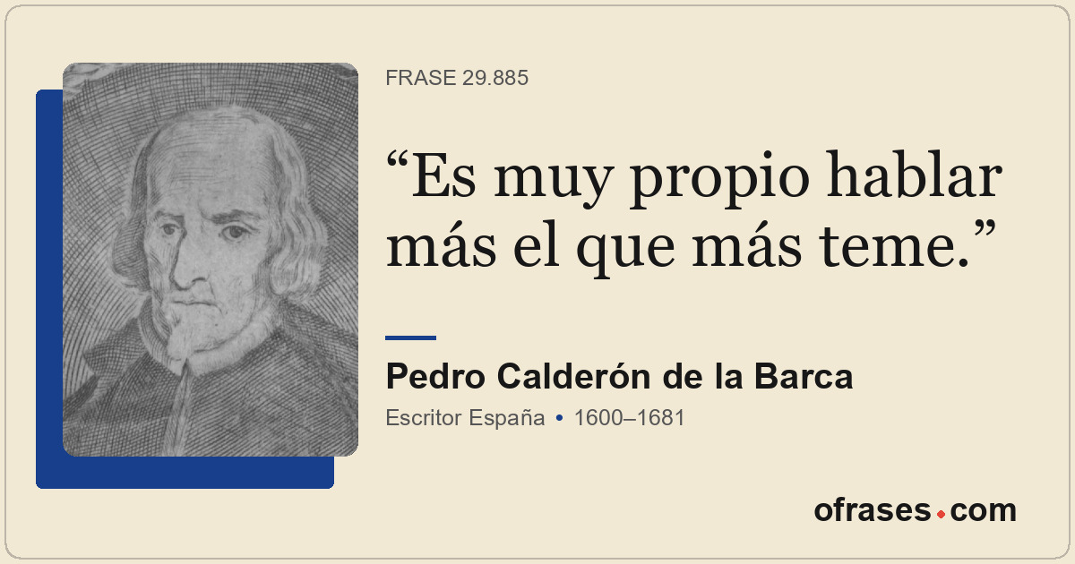 Es muy propio hablar más el que más teme.