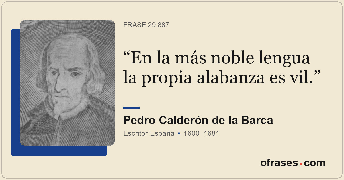 En la más noble lengua la propia alabanza es vil.