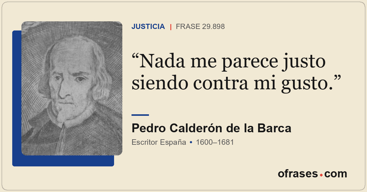 Nada me parece justo siendo contra mi gusto.