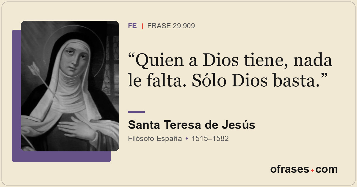 Quien a Dios tiene, nada le falta. Sólo Dios basta.