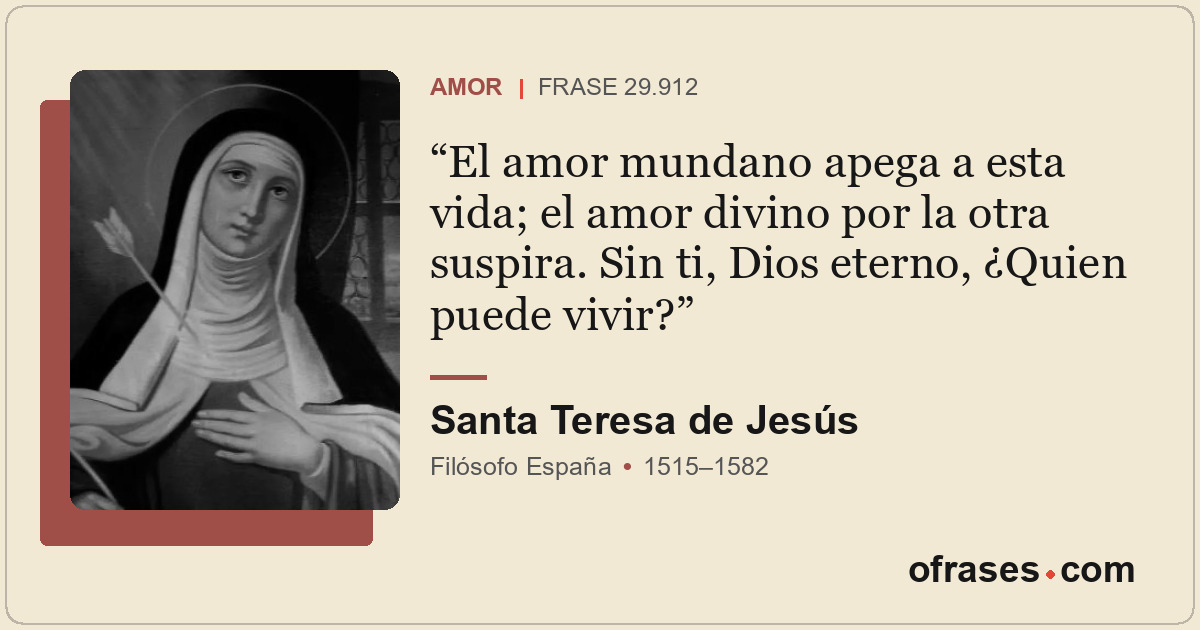 El amor mundano apega a esta vida; el amor divino por la otra suspira. Sin ti, D...
