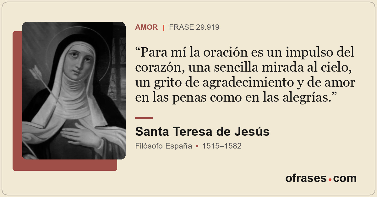 Para mí la oración es un impulso del corazón, una sencilla mirada al cielo, un g...