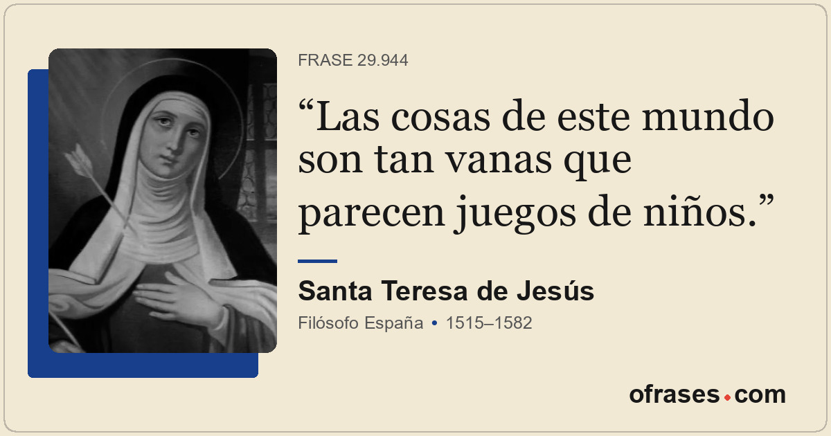 Las cosas de este mundo son tan vanas que parecen juegos de niños.