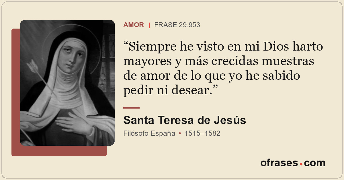 Siempre he visto en mi Dios harto mayores y más crecidas muestras de amor de lo...