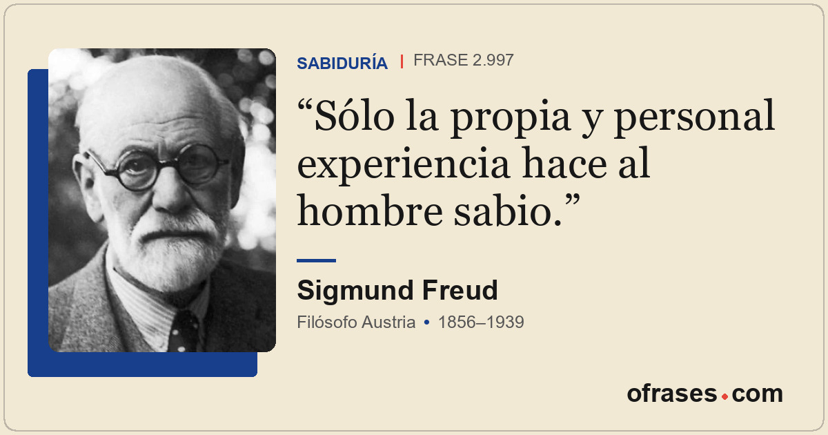 Sólo la propia y personal experiencia hace al hombre sabio.