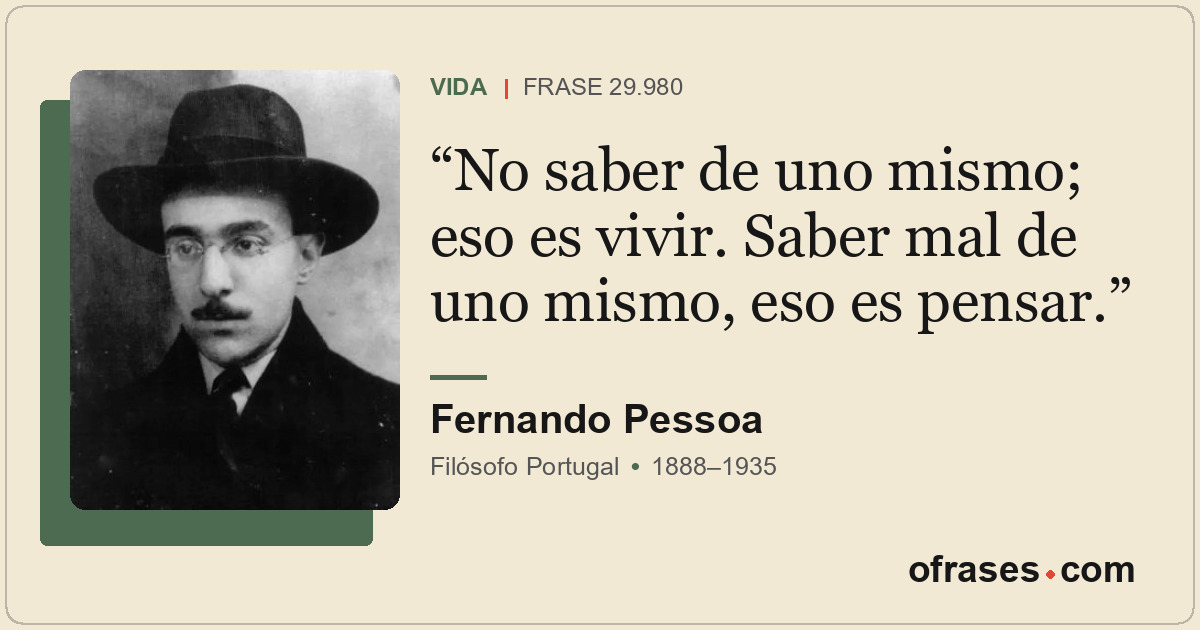 No saber de uno mismo; eso es vivir. Saber mal de uno mismo, eso es pensar.