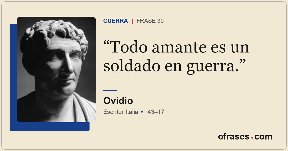 Todo amante es un soldado en guerra.