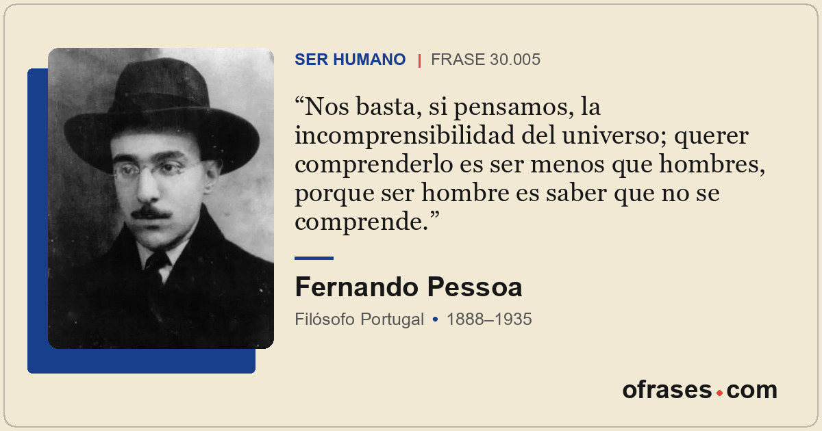 Nos basta, si pensamos, la incomprensibilidad del universo; querer comprenderlo...
