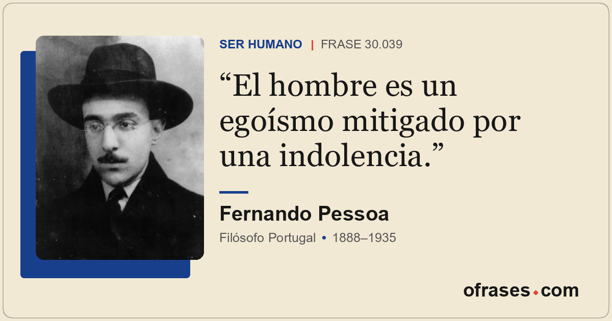 El hombre es un egoísmo mitigado por una indolencia.