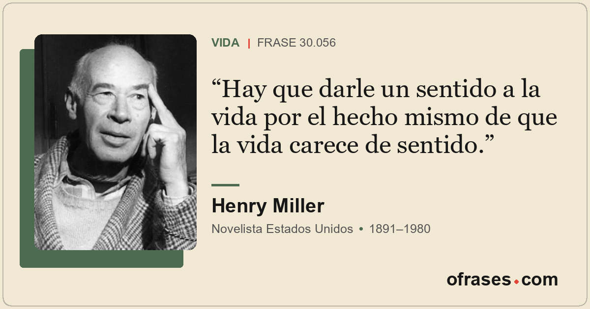 Hay que darle un sentido a la vida por el hecho mismo de que la vida carece de s...