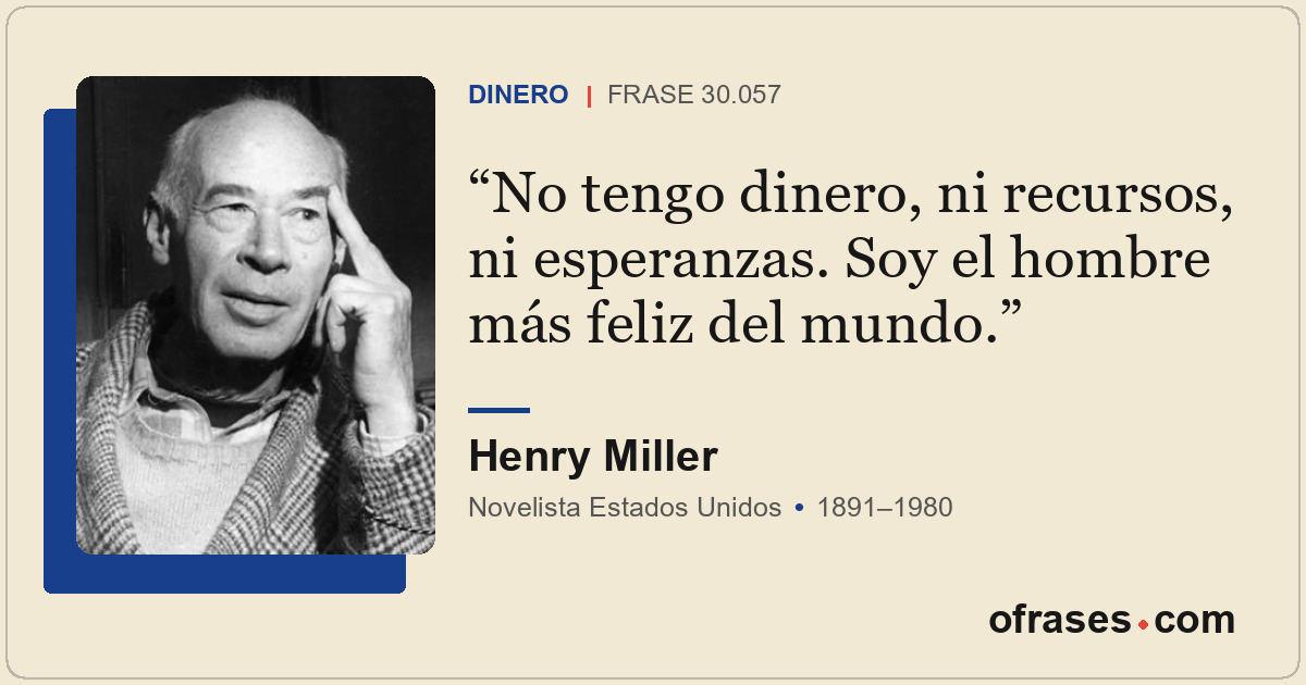 No tengo dinero, ni recursos, ni esperanzas. Soy el hombre más feliz del mundo.