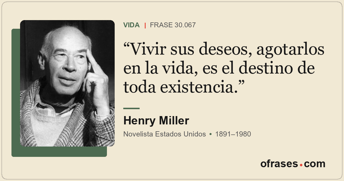 Vivir sus deseos, agotarlos en la vida, es el destino de toda existencia.