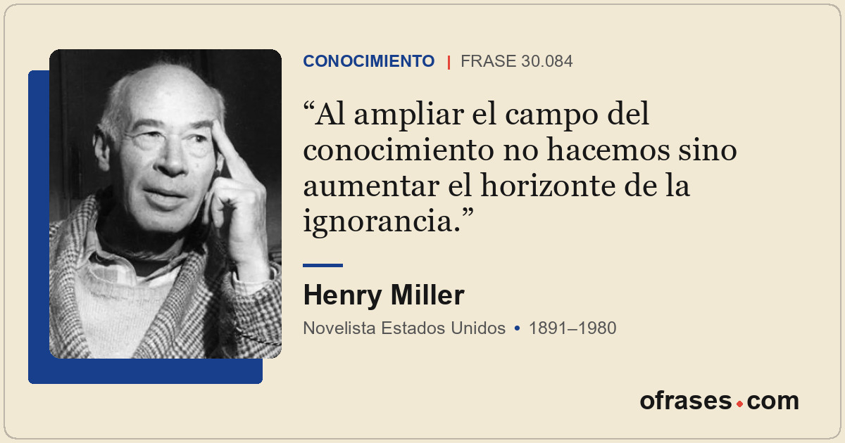 Al ampliar el campo del conocimiento no hacemos sino aumentar el horizonte de la...