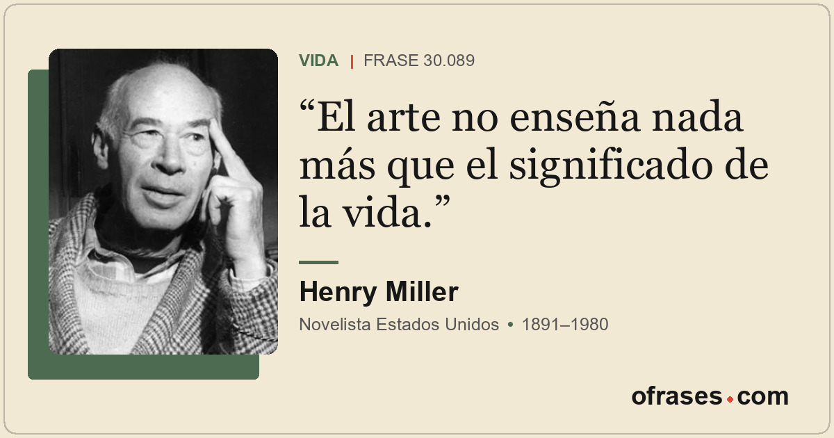 El arte no enseña nada más que el significado de la vida.