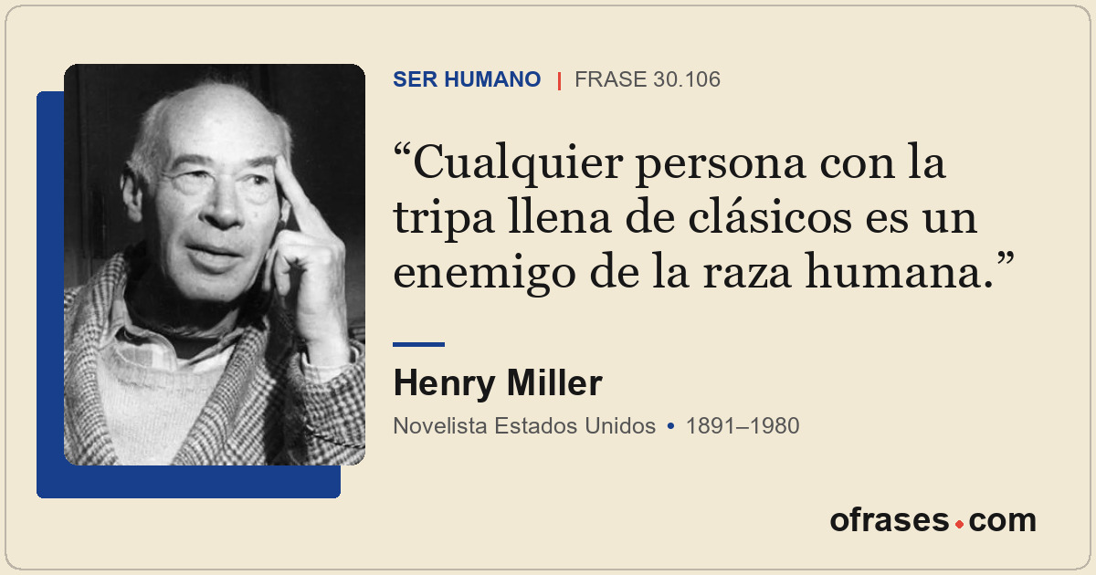 Cualquier persona con la tripa llena de clásicos es un enemigo de la raza humana...
