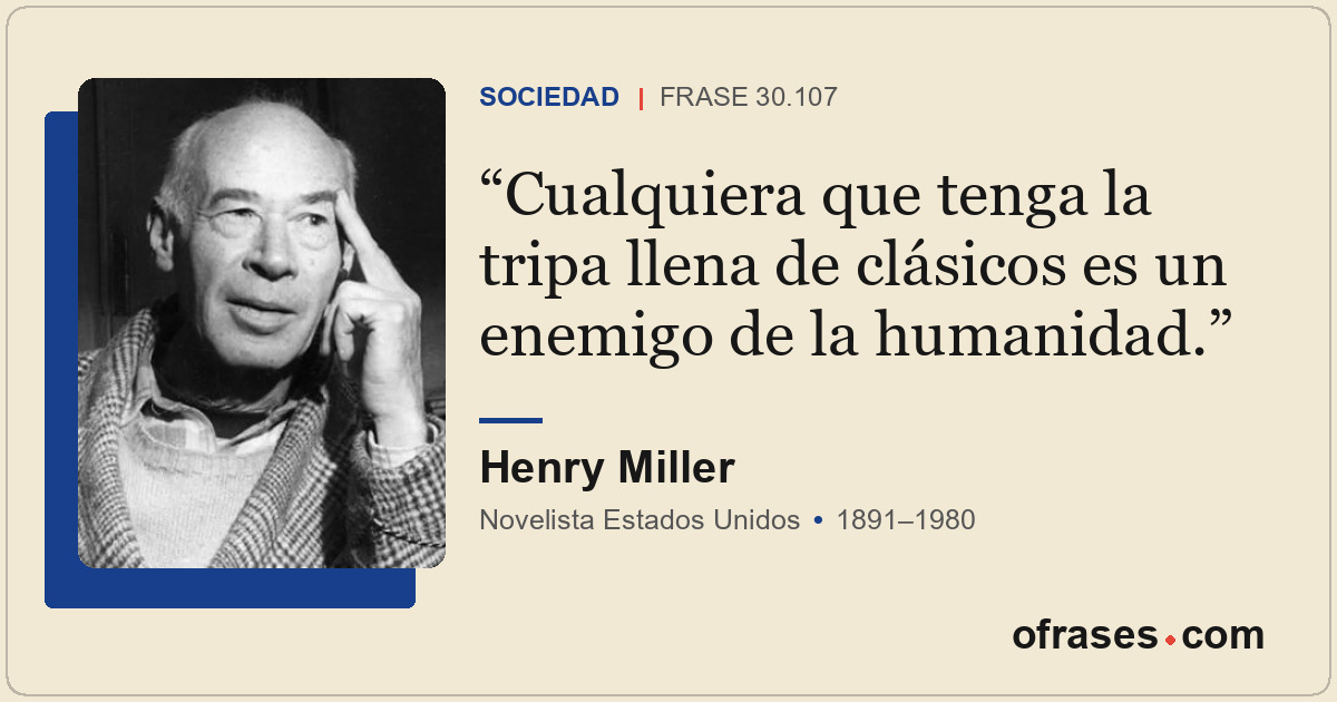 Cualquiera que tenga la tripa llena de clásicos es un enemigo de la humanidad.