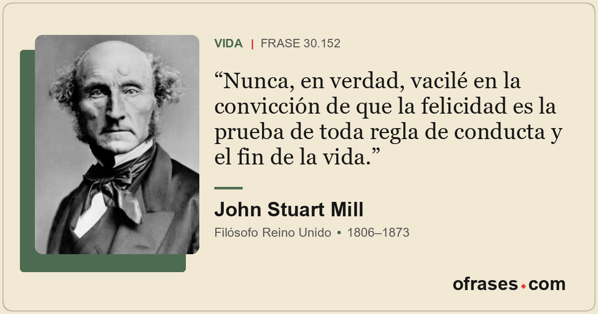 Nunca, en verdad, vacilé en la convicción de que la felicidad es la prueba de to...