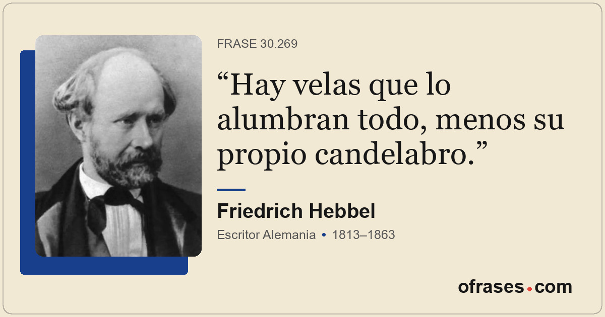 Hay velas que lo alumbran todo, menos su propio candelabro.